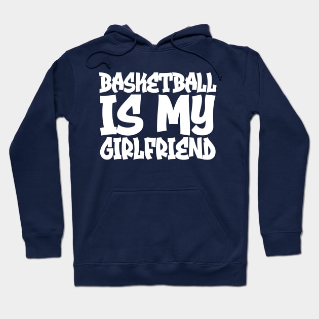 Basketball Is My Girlfriend Hoodie by colorsplash